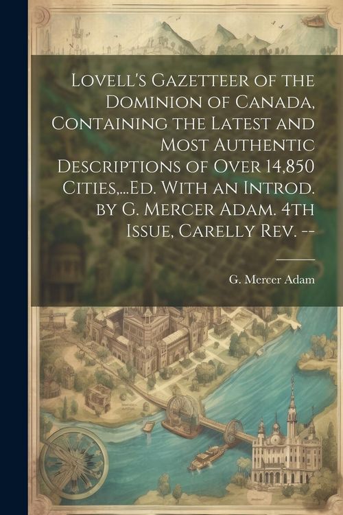 Produktbild: Lovell's Gazetteer of the Dominion of Canada, Containing the Latest and Most Authentic Descriptions of Over 14,850 Cities, ...Ed. With an Introd. by G