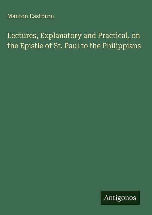 Produktbild: Lectures, Explanatory and Practical, on the Epistle of St. Paul to the Philippians