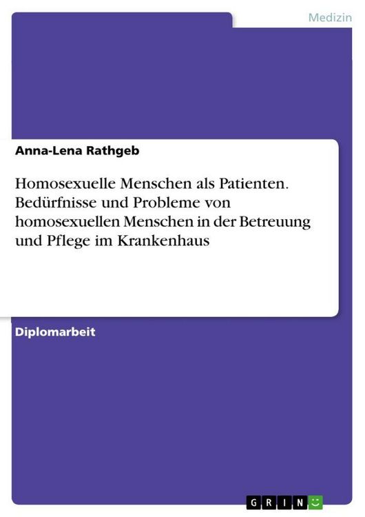 Produktbild: Homosexuelle Menschen als Patienten. Bed&uuml;rfnisse und Probleme von homosexuellen Menschen in der Betreuung und Pflege im Krankenhaus