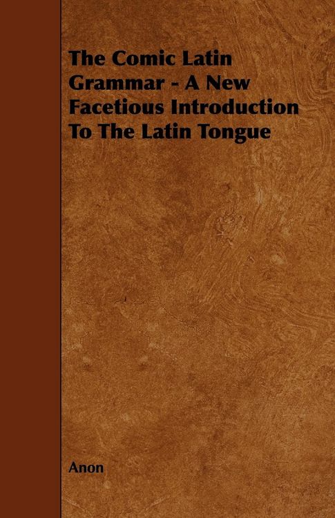 Produktbild: The Comic Latin Grammar - A New Facetious Introduction to the Latin Tongue
