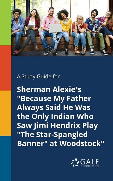 Produktbild: A Study Guide for Sherman Alexie's "Because My Father Always Said He Was the Only Indian Who Saw Jimi Hendrix Play "The Star-Spangled Banner" at Woodstock"