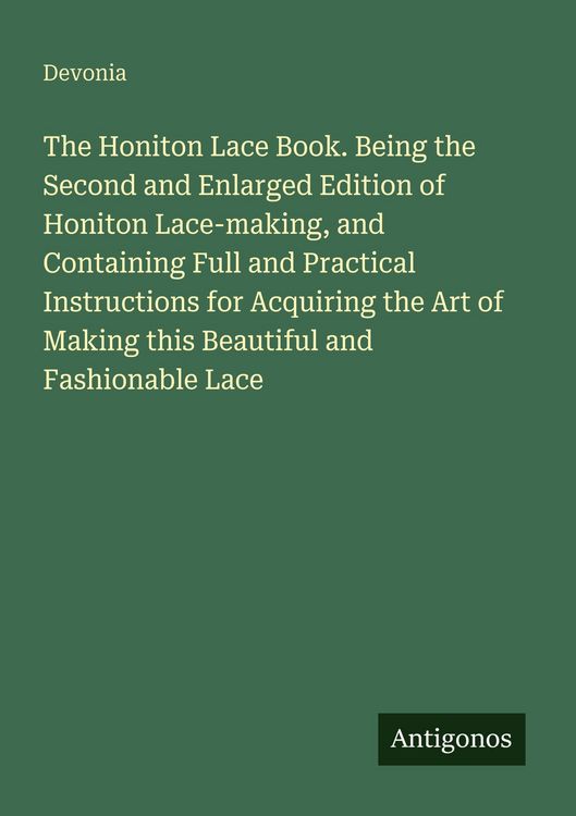 Produktbild: The Honiton Lace Book. Being the Second and Enlarged Edition of Honiton Lace-making, and Containing Full and Practical Instructions for Acquiring the