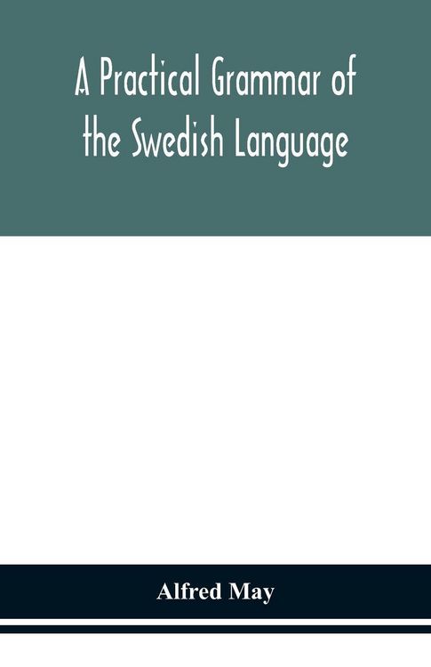 Produktbild: A Practical Grammar Of The Swedish Language; With Reading And Writing Exercises (Seventh Revised Edition)