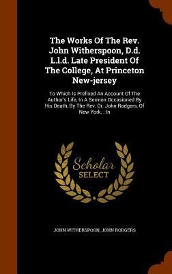 Produktbild: The Works Of The Rev. John Witherspoon, D.d. L.l.d. Late President Of The College, At Princeton New-jersey: To Which Is Prefixed An Account Of The Aut