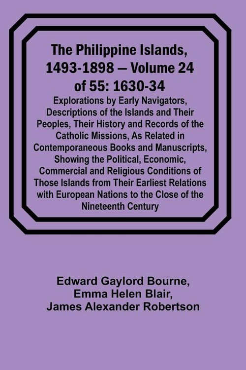 Produktbild: The Philippine Islands, 1493-1898 - Volume 24 of 55 1630-34 Explorations by Early Navigators, Descriptions of the Islands and Their Peoples, Their His