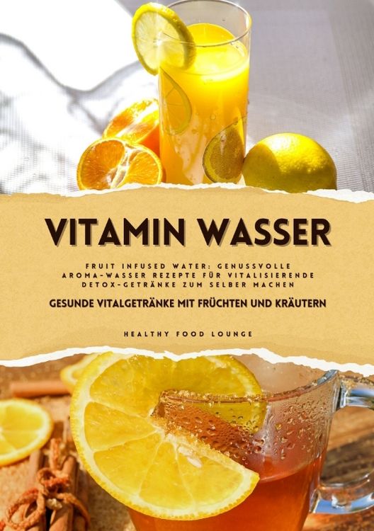 Produktbild: Vitamin Wasser: Gesunde Vitalgetr&auml;nke mit Fr&uuml;chten und Kr&auml;utern (Fruit Infused Water: Genussvolle Aroma-Wasser Rezepte f&uuml;r vitalisierende Detox-Getr&auml;nke zum selber machen)