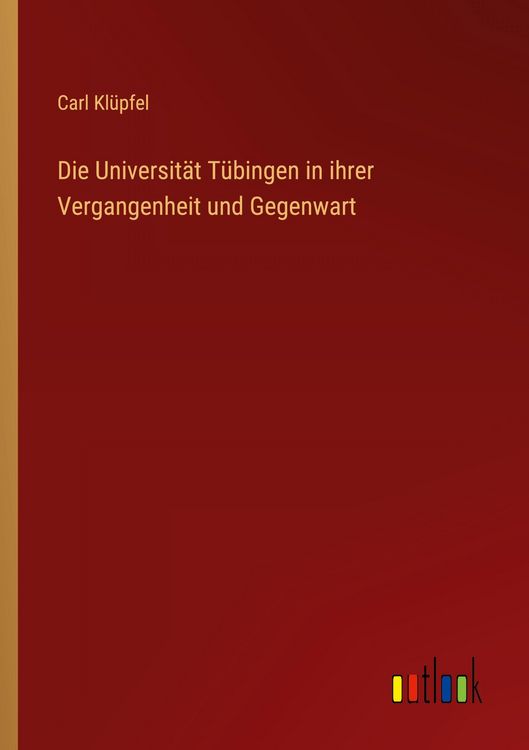 Produktbild: Die Universit&auml;t T&uuml;bingen in ihrer Vergangenheit und Gegenwart
