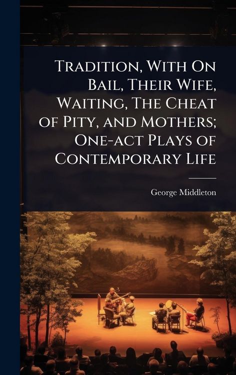 Produktbild: Tradition, With On Bail, Their Wife, Waiting, The Cheat of Pity, and Mothers; One-act Plays of Contemporary Life