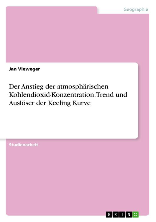 Produktbild: Der Anstieg der atmosph&auml;rischen Kohlendioxid-Konzentration. Trend und Ausl&ouml;ser der Keeling Kurve