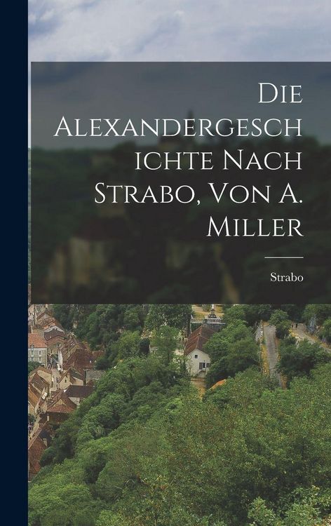 Produktbild: Die Alexandergeschichte Nach Strabo, Von A. Miller