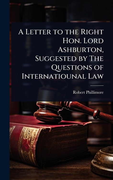 Produktbild: A Letter to the Right Hon. Lord Ashburton, Suggested by The Questions of Internatiounal Law