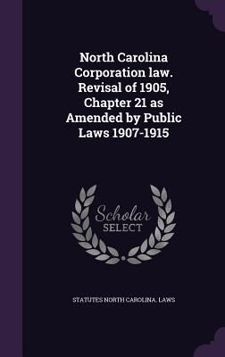 Produktbild: North Carolina Corporation law. Revisal of 1905, Chapter 21 as Amended by Public Laws 1907-1915