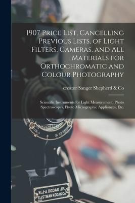 Produktbild: 1907 Price List, Cancelling Previous Lists, of Light Filters, Cameras, and All Materials for Orthochromatic and Colour Photography: Scientific Instrum
