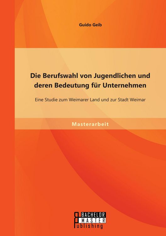 Produktbild: Die Berufswahl von Jugendlichen und deren Bedeutung f&uuml;r Unternehmen: Eine Studie zum Weimarer Land und zur Stadt Weimar