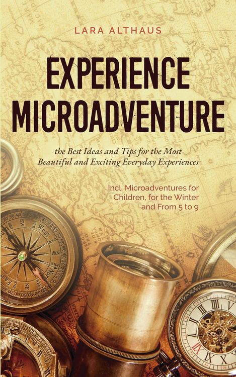 Produktbild: Experience Microadventure the Best Ideas and Tips for the Most Beautiful and Exciting Everyday Experiences Incl. Microadventures for Children, for the