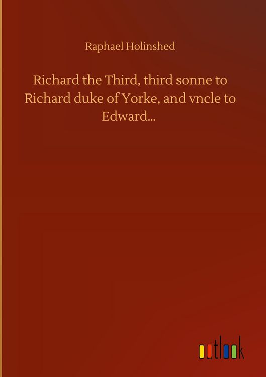 Produktbild: Richard the Third, third sonne to Richard duke of Yorke, and vncle to Edward...