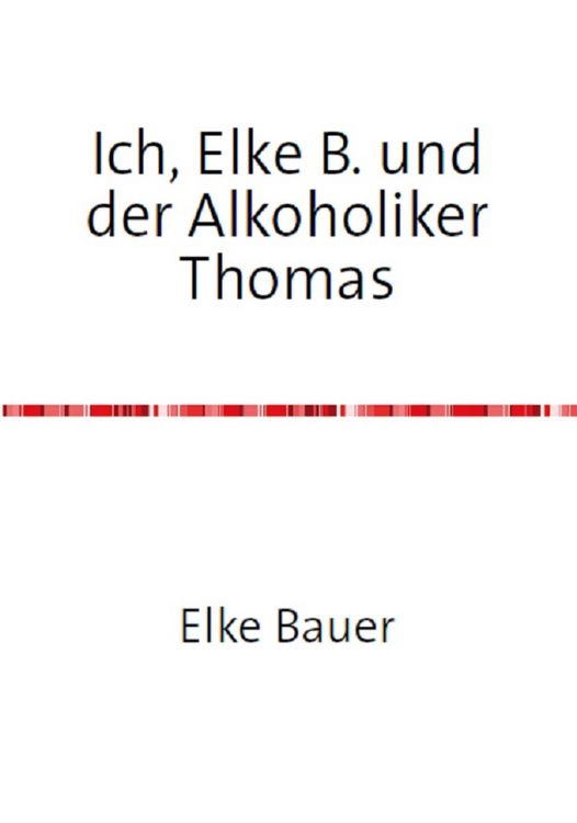 Produktbild: Ich, Elke B. und der Alkoholiker Thomas