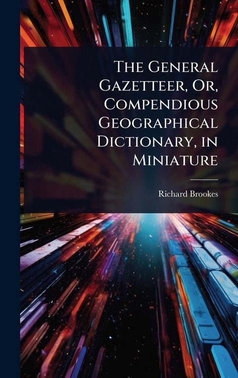 Produktbild: The General Gazetteer, Or, Compendious Geographical Dictionary, in Miniature