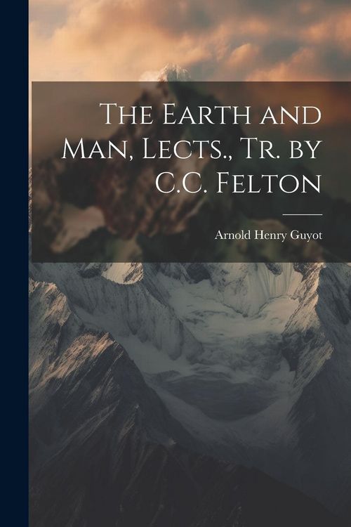 Produktbild: The Earth and Man, Lects., Tr. by C.C. Felton