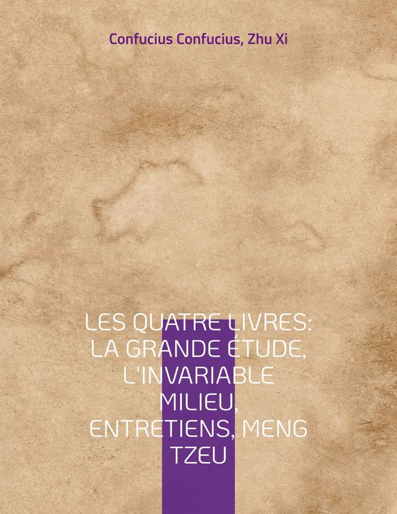 Produktbild: Les Quatre Livres : La Grande &eacute;tude, L'Invariable milieu, Entretiens, Meng Tzeu