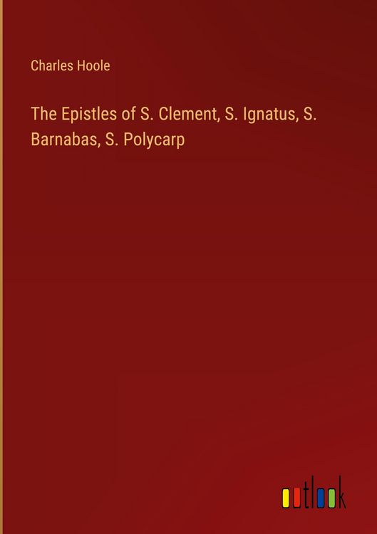 Produktbild: The Epistles of S. Clement, S. Ignatus, S. Barnabas, S. Polycarp