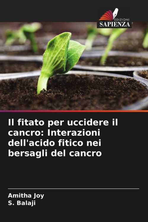 Produktbild: Il fitato per uccidere il cancro: Interazioni dell'acido fitico nei bersagli del cancro