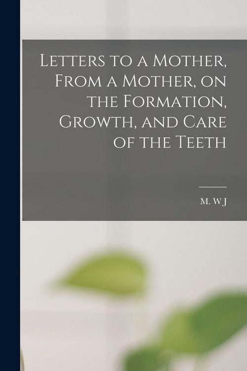 Produktbild: Letters to a Mother, From a Mother, on the Formation, Growth, and Care of the Teeth