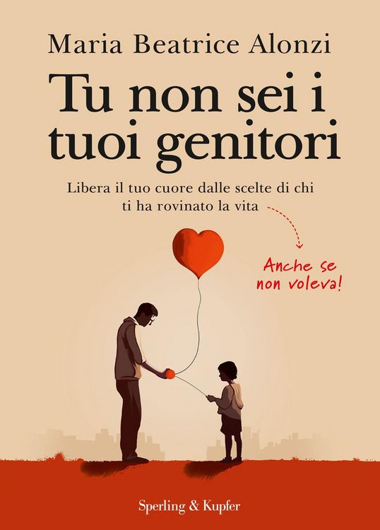 Produktbild: Tu non sei i tuoi genitori. Libera il tuo cuore dalle scelte di chi ti ha rovinato la vita. Anche se non voleva!