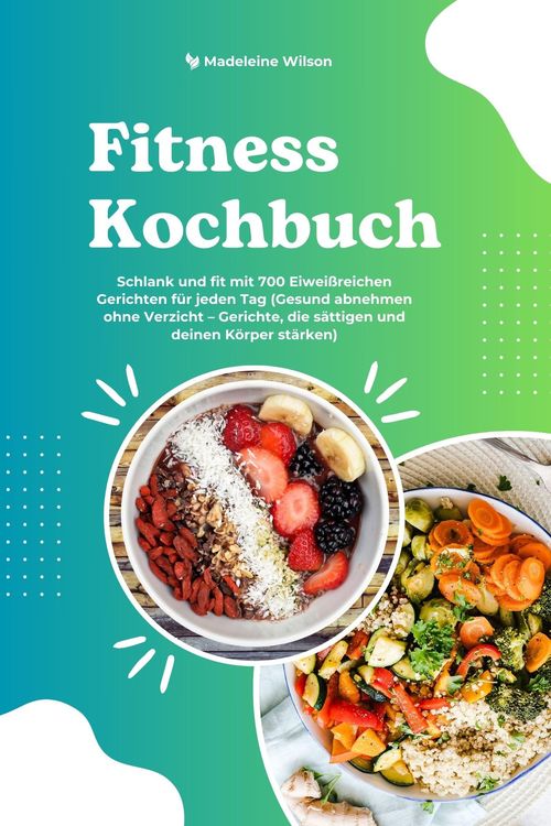 Produktbild: Fitness Kochbuch: Schlank und fit mit 700 Eiwei&szlig;reichen Gerichten f&uuml;r jeden Tag (Gesund abnehmen ohne Verzicht - Gerichte, die s&auml;ttigen und deinen K&ouml;r