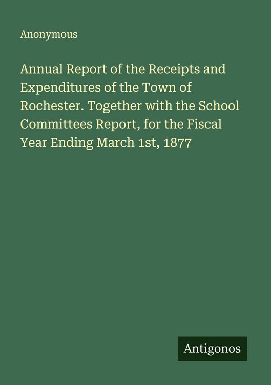 Produktbild: Annual Report of the Receipts and Expenditures of the Town of Rochester. Together with the School Committees Report, for the Fiscal Year Ending March