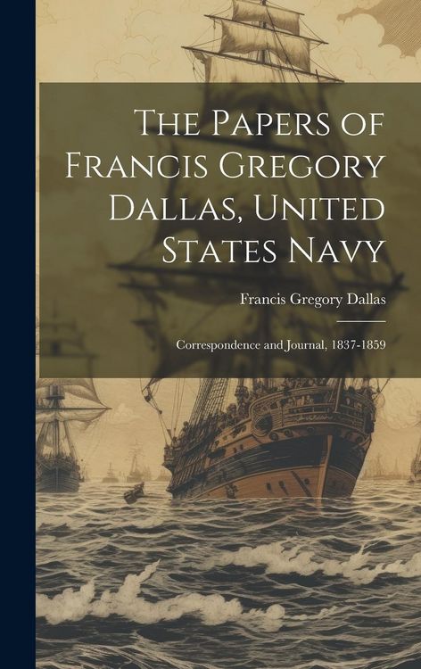 Produktbild: The Papers of Francis Gregory Dallas, United States Navy; Correspondence and Journal, 1837-1859