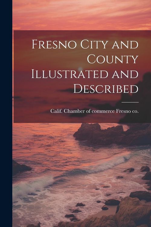 Produktbild: Fresno City and County Illustrated and Described