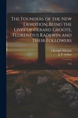 Produktbild: The Founders of the new Devotion; Being the Lives of Gerard Groote, Florentius Radewin and Their Followers
