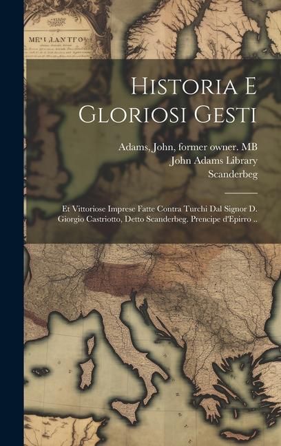 Produktbild: Historia e gloriosi gesti: Et vittoriose imprese fatte contra Turchi dal signor D. Giorgio Castriotto, detto Scanderbeg. Prencipe d'Epirro ..