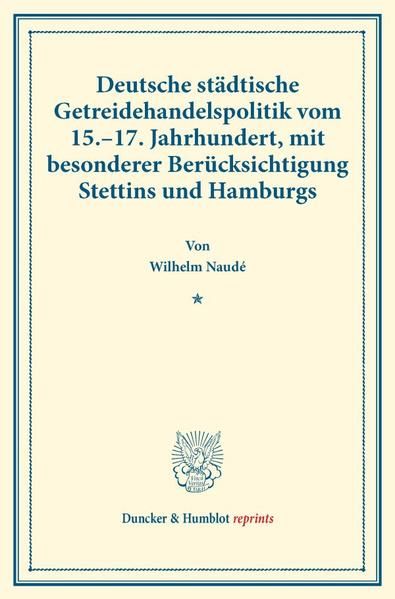 Produktbild: Deutsche st&auml;dtische Getreidehandelspolitik vom 15.&ndash;17. Jahrhundert, mit besonderer Ber&uuml;cksichtigung Stettins und Hamburgs.