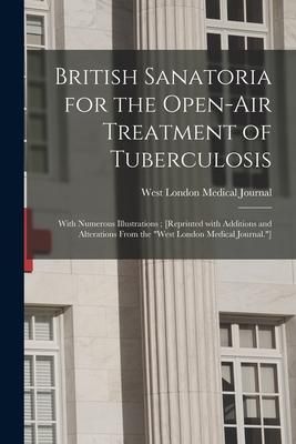 Produktbild: British Sanatoria for the Open-air Treatment of Tuberculosis: With Numerous Illustrations; [reprinted With Additions and Alterations From the "West Lo