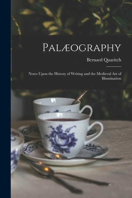 Produktbild: Pal&aelig;ography: Notes Upon the History of Writing and the Medieval Art of Illumination