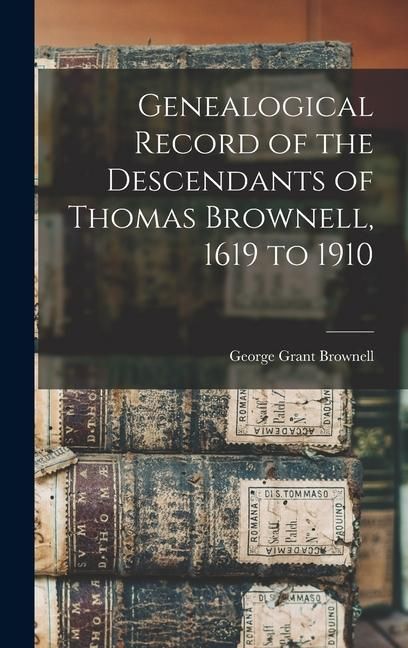 Produktbild: Genealogical Record of the Descendants of Thomas Brownell, 1619 to 1910