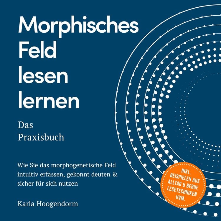 Produktbild: Morphisches Feld lesen lernen &ndash; Das Praxisbuch: Wie Sie das morphogenetische Feld intuitiv erfassen, gekonnt deuten & sicher f&uuml;r sich nutzen &ndash; inkl. Beispielen aus Alltag & Beruf, Lesetechniken uvm.
