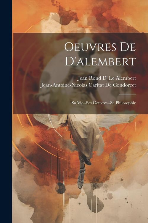 Produktbild: Oeuvres De D'alembert: Sa Vie--Ses Oeuvres--Sa Philosophie