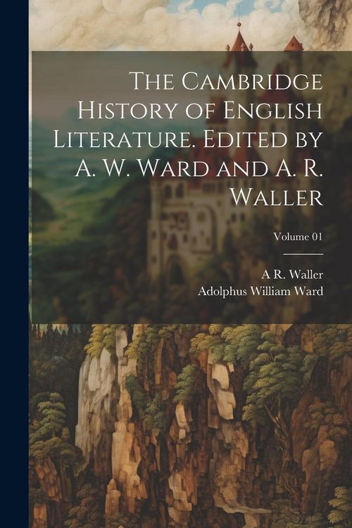 Produktbild: The Cambridge History of English Literature. Edited by A. W. Ward and A. R. Waller; Volume 01