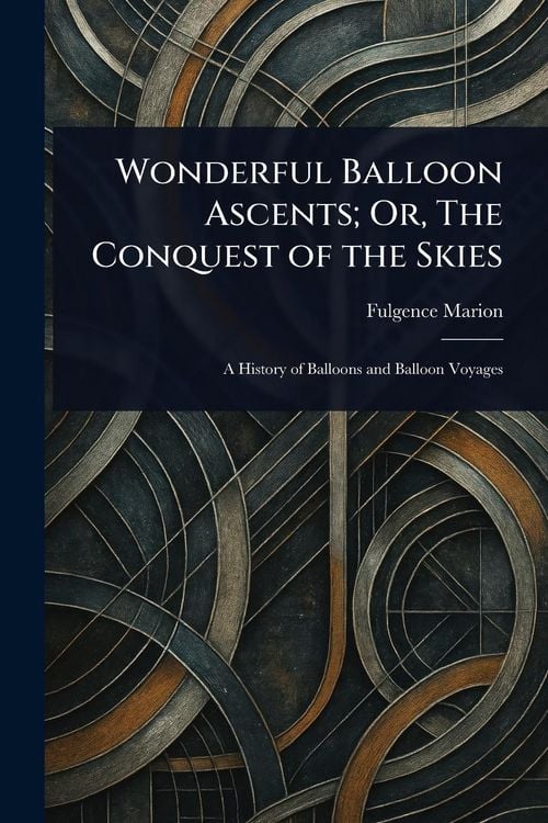 Produktbild: Wonderful Balloon Ascents; Or, The Conquest of the Skies