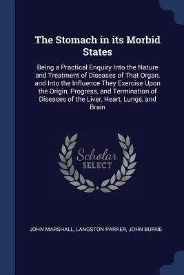 Produktbild: The Stomach in its Morbid States: Being a Practical Enquiry Into the Nature and Treatment of Diseases of That Organ, and Into the Influence They Exerc