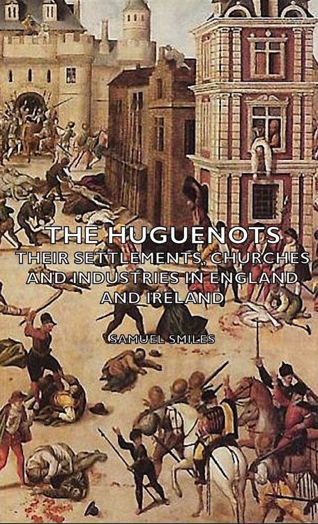 Produktbild: The Huguenots - Their Settlements, Churches and Industries in England and Ireland