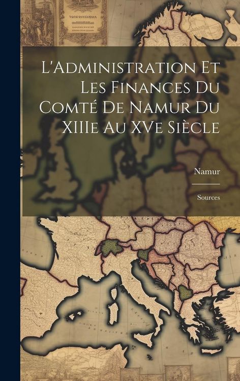Produktbild: L'Administration et les Finances du Comt&eacute; de Namur du XIIIe au XVe Si&egrave;cle: Sources