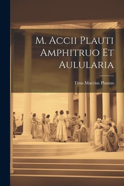 Produktbild: M. Accii Plauti Amphitruo et Aulularia