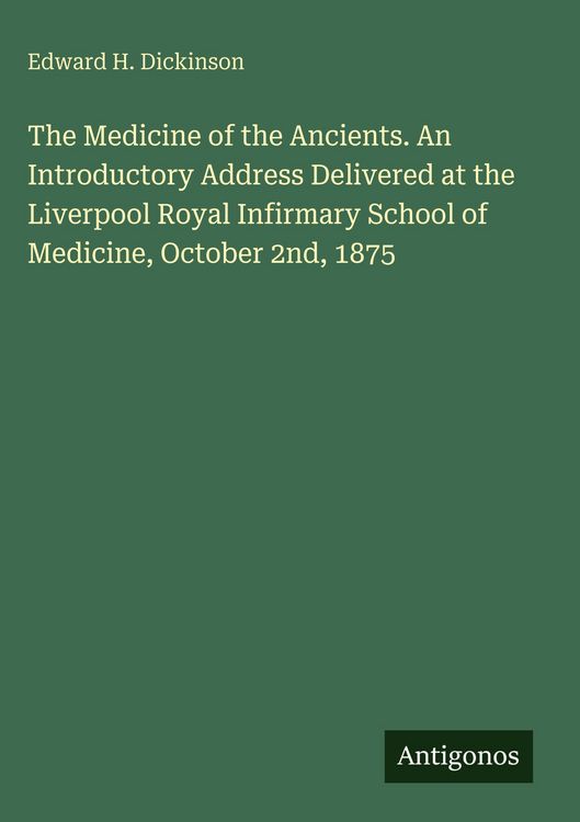 Produktbild: The Medicine of the Ancients. An Introductory Address Delivered at the Liverpool Royal Infirmary School of Medicine, October 2nd, 1875