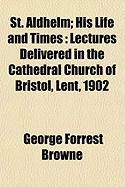 Produktbild: St. Aldhelm; His Life and Times: Lectures Delivered in the Cathedral Church of Bristol, Lent, 1902
