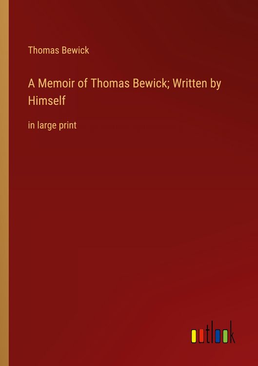 Produktbild: A Memoir of Thomas Bewick; Written by Himself