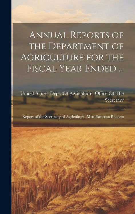 Produktbild: Annual Reports of the Department of Agriculture for the Fiscal Year Ended ...: Report of the Secretary of Agriculture, Miscellaneous Reports